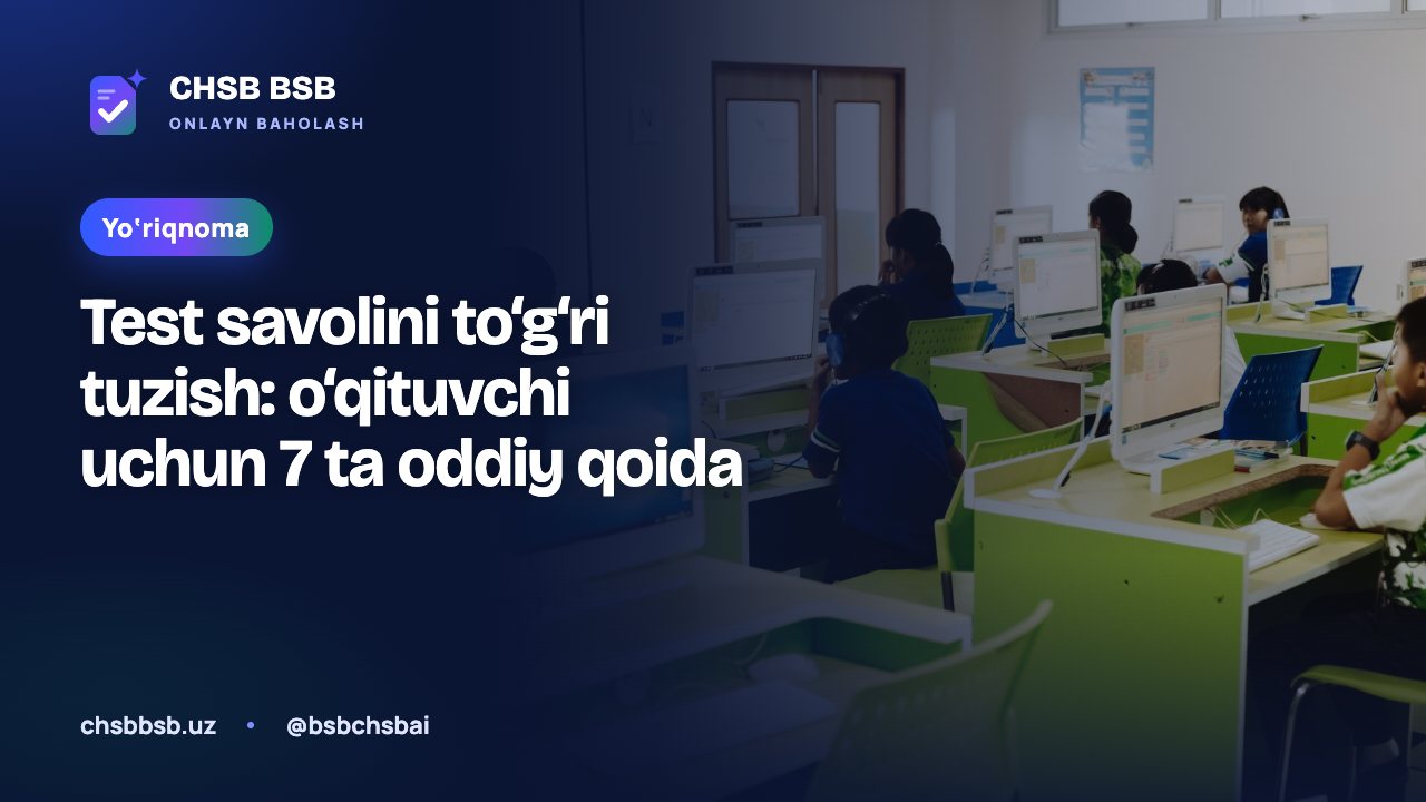 Test savolini to‘g‘ri tuzish: o‘qituvchi uchun 7 ta oddiy qoida
